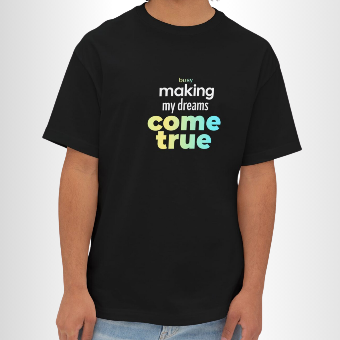 Busy Making My Dreams Come True - T-Shirt